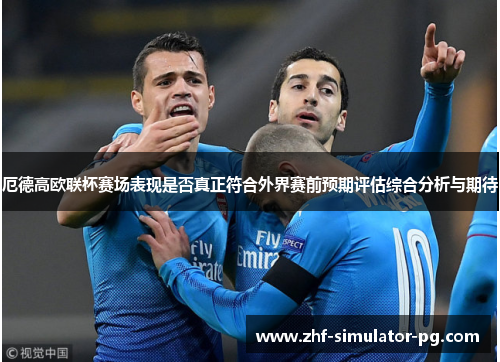 厄德高欧联杯赛场表现是否真正符合外界赛前预期评估综合分析与期待