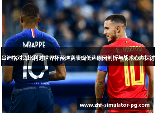 吕迪格对阵比利时世界杯预选赛表现低迷原因剖析与战术心态探讨